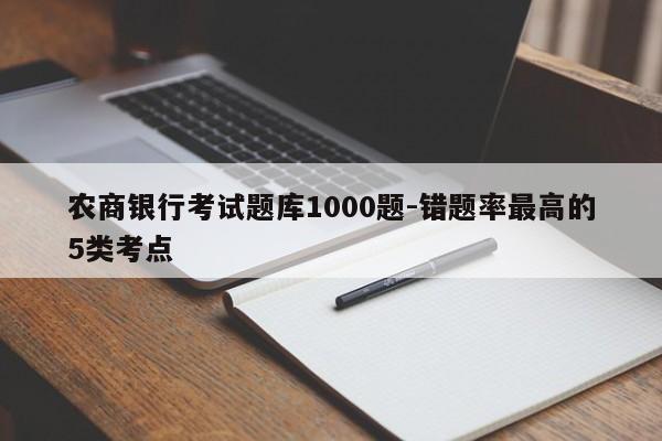 农商银行考试题库1000题-错题率最高的5类考点