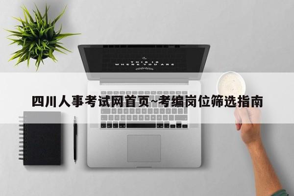 四川人事考试网首页~考编岗位筛选指南