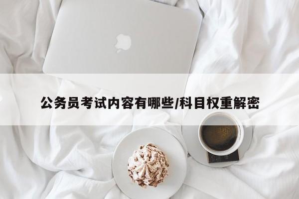 公务员考试内容有哪些/科目权重解密
