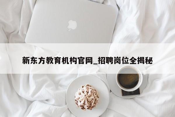新东方教育机构官网_招聘岗位全揭秘