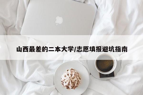 山西最差的二本大学/志愿填报避坑指南