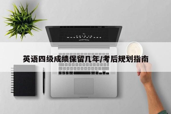 英语四级成绩保留几年/考后规划指南