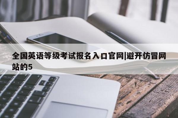 全国英语等级考试报名入口官网|避开仿冒网站的5